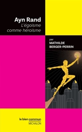 Ayn Rand : l'égoïsme comme héroïsme - Mathilde Berger-Perrin