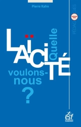 Quelle laïcité voulons-nous ? : essai sur la laïcité et ses possibles - Pierre Kahn