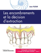Orthopédie et orthodontie à l'usage du chirurgien-dentiste. Vol. 2. Les encombrements et la décision d'extraction - Jean Flour