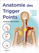 Anatomie des trigger points : méthode complète pour le traitement des points douloureux - Simeon Niel-Asher