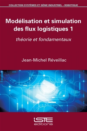 Modélisation et simulation des flux logistiques. Vol. 1. Théorie et fondamentaux - Jean-Michel Réveillac