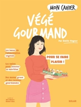 Mon cahier végé gourmand : pour se faire plaisir ! - Emilie Vagner