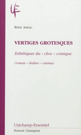 Vertiges grotesques : esthétiques du choc comique (roman, théâtre, cinéma) - Rémi Astruc