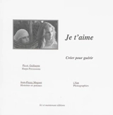 Je t'aime : créer pour guérir - Jean-Pierre Muguet