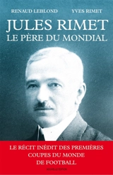 Jules Rimet, le père du mondial - Renaud Leblond