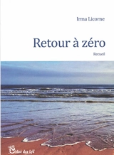 Retour à zéro : recueil - Irma Licorne