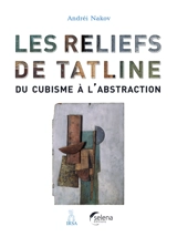 Les reliefs de Tatline : du cubisme à l'abstraction - Andrei Boris Nakov