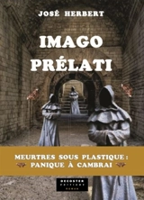 Imago Prélati : meurtres sous plastique : panique à Cambrai - José Herbert