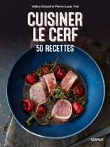 Cuisiner le cerf : 50 recettes - Valéry Drouet