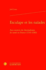 Esculape et les naïades : aux sources du thermalisme de santé en France (1530-1680) - Joël Coste