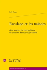 Esculape et les naïades : aux sources du thermalisme de santé en France (1530-1680) - Joël Coste