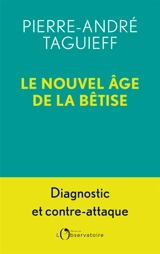 Le nouvel âge de la bêtise : diagnostic et contre-attaque - Pierre-André Taguieff