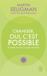 Changer, oui, c'est possible : travailler ses forces, accepter ses limites - Martin E.P. Seligman