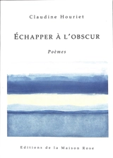 Echapper à l'obscur : poèmes - Claudine Houriet