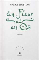 En fleur et en os : théâtre - Nancy Huston