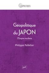Géopolitique du Japon : l'empire insulaire - Philippe Pelletier