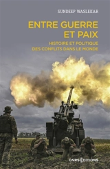 Entre guerre et paix : histoire et politique des conflits dans le monde - Sundeep Waslekar