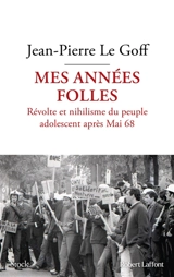 Mes années folles : révolte et nihilisme du peuple adolescent après mai 68 - Jean-Pierre Le Goff