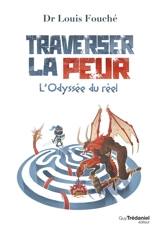 Traverser la peur : l'odyssée du réel - Louis Fouché