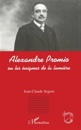 Alexandre Promio ou Les énigmes de la lumière - Jean-Claude Seguin