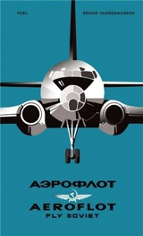 AEROFLOT : Fly Soviet A Visual History - Bruno Vandermueren
