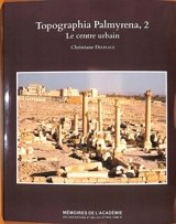 Topographia Palmyrena. Vol. 2. Le centre urbain - Christiane Delplace