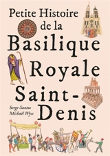 Petite histoire de la basilique royale Saint-Denis - Serge Santos