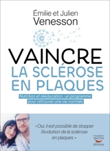 Vaincre la sclérose en plaques : nutrition et rééducation : un programme global pour retrouver une vie normale - Emilie Venesson