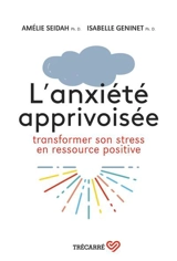 L'anxiété apprivoisée : transformer son stress en ressource positive - Amélie Seidah