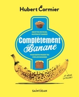 Complètement banane : recettes de pains, muffins et barres pour enfin passer tes vieilles bananes - Cormier, Hubert