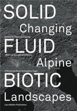Solid, Fluid, Biotic : Changing Alpine Landscapes - Thomas Kissling