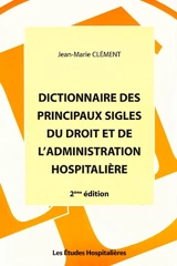 Dictionnaire des principaux sigles du droit et de l'administration hospitalière - Jean-Marie Clément