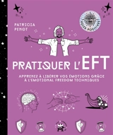 Pratiquer l'EFT : apprenez à libérer vos émotions grâce à l'Emotional freedom technique - Patricia Penot