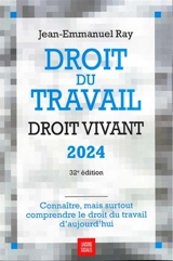 Droit du travail, droit vivant 2024 : connaître, mais surtout comprendre le droit du travail d'aujourd'hui - Jean-Emmanuel Ray