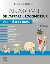 Anatomie de l'appareil locomoteur : ostéologie, arthrologie, myologie, appareil fibreux, neurologie, angiologie, morpho-topographie. Vol. 3. Tête et tronc - Michel Dufour