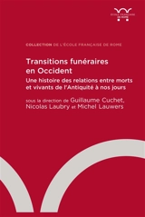 Transitions funéraires en Occident : une histoire des relations entre morts et vivants de l'Antiquité à nos jours