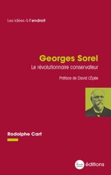 Georges Sorel : le révolutionnaire conservateur - Rodolphe Cart