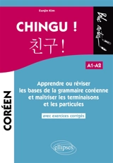 Chingu ! A1-A2 : apprendre ou réviser les bases de la grammaire coréenne et maîtriser les terminaisons et les particules : avec exercices corrigés - Eunjin Kim