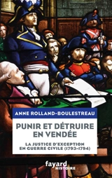 Punir et détruire en Vendée : la justice d'exception en guerre civile (1793-1794) - Anne Rolland