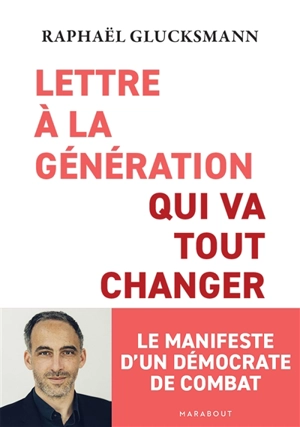 Lettre à la génération qui va tout changer - Raphaël Glucksmann