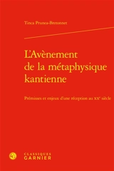 L'avènement de la métaphysique kantienne : prémisses et enjeux d'une réception au XXe siècle - Tinca Prunea-Bretonnet