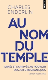 Au nom du Temple : Israël et l'arrivée au pouvoir des juifs messianiques - Charles Enderlin