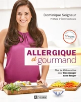 Allergique et gourmand : plus de 100 recettes pour bien manger sans danger - Seigneur, Dominique