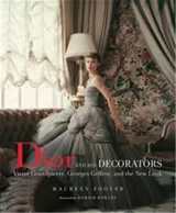 Dior and His Decorators : Victor Grandpierre, Georges Geffroy, and the New Look - Maureen Footer
