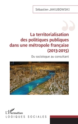 La territorialisation des politiques publiques dans une métropole française (2013-2015) : du sociologue au consultant - Sébastien Jakubowski