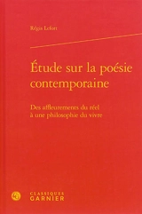 Etude sur la poésie contemporaine : des affleurements du réel à une philosophie du vivre - Régis Lefort