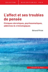 L'affect et ses troubles de pensée : cliniques névrotiques, psychosomatiques, addictives & criminologiques - Gérard Pirlot