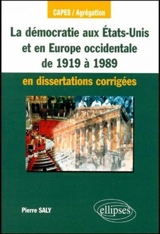 La démocratie aux Etats-Unis et en Europe occidentale de 1919 à 1989 en dissertations corrigées - Saly Pierre