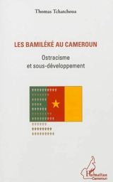 Les Bamiléké au Cameroun : ostracisme et sous-développement - Thomas Tchatchoua