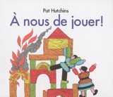 A nous de jouer ! - Pat Hutchins